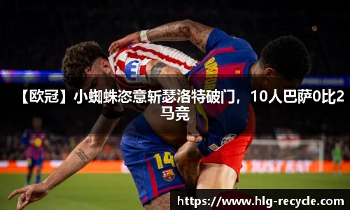 【欧冠】小蜘蛛恣意斩瑟洛特破门，10人巴萨0比2马竞